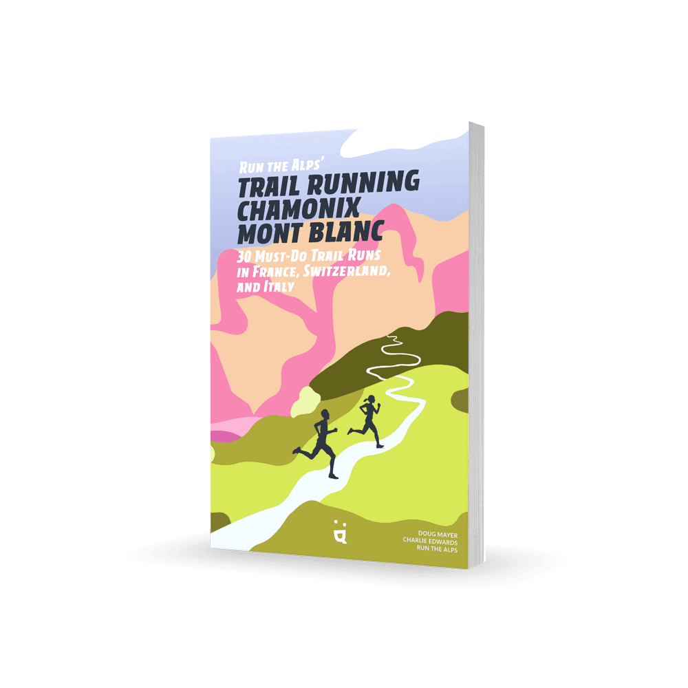 Run the Alps guidebook to trail running chamonix and the mont blanc region 30 must-do trail runs